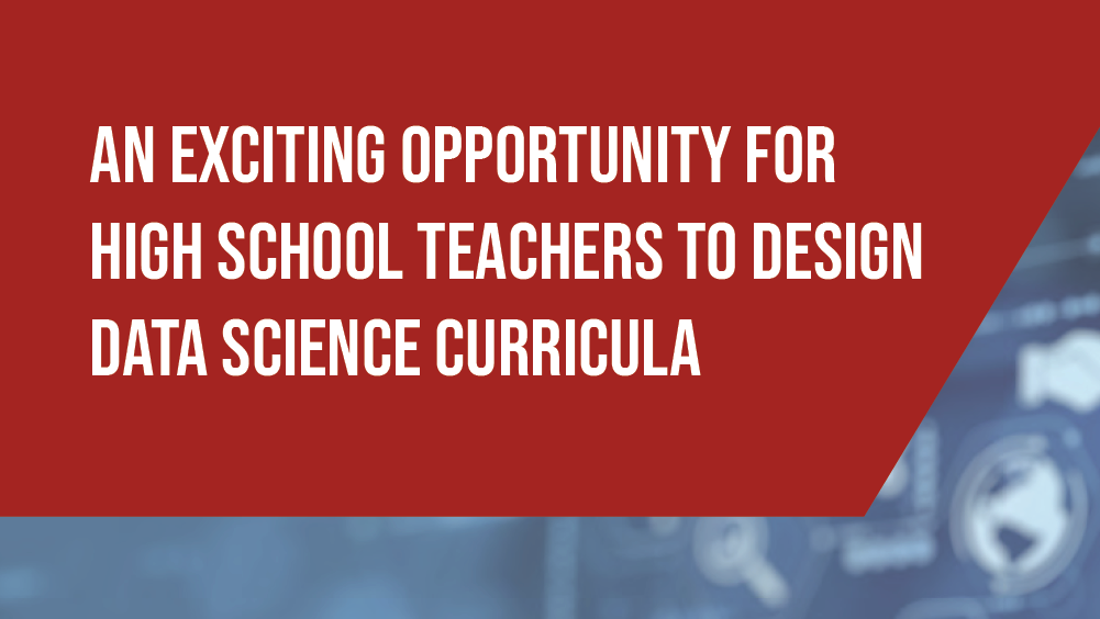An Exciting Opportunity for High School Teachers to Design Data Science Curricula An Exciting Opportunity for High School Teachers to Design Data Science Curricula